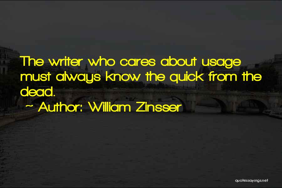 William Zinsser Quotes: The Writer Who Cares About Usage Must Always Know The Quick From The Dead.