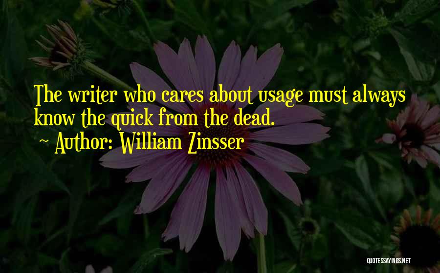 William Zinsser Quotes: The Writer Who Cares About Usage Must Always Know The Quick From The Dead.