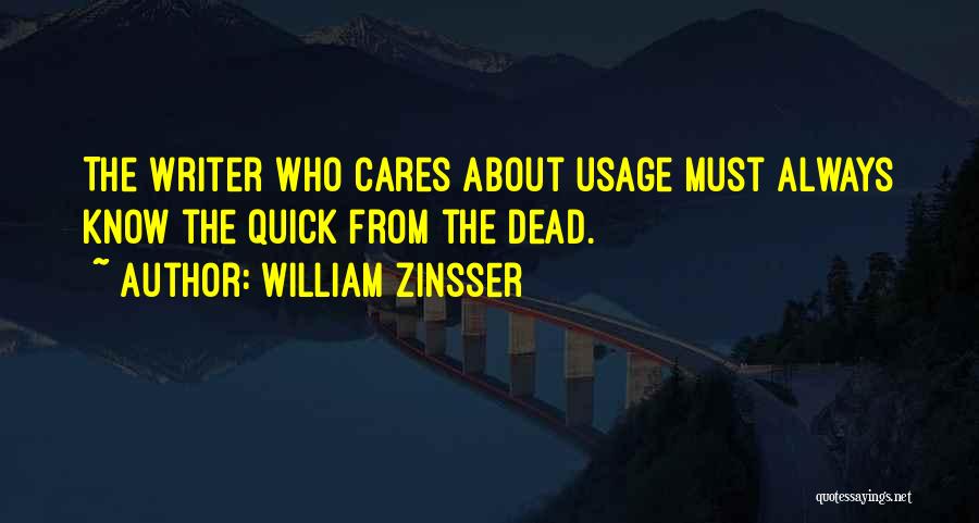 William Zinsser Quotes: The Writer Who Cares About Usage Must Always Know The Quick From The Dead.