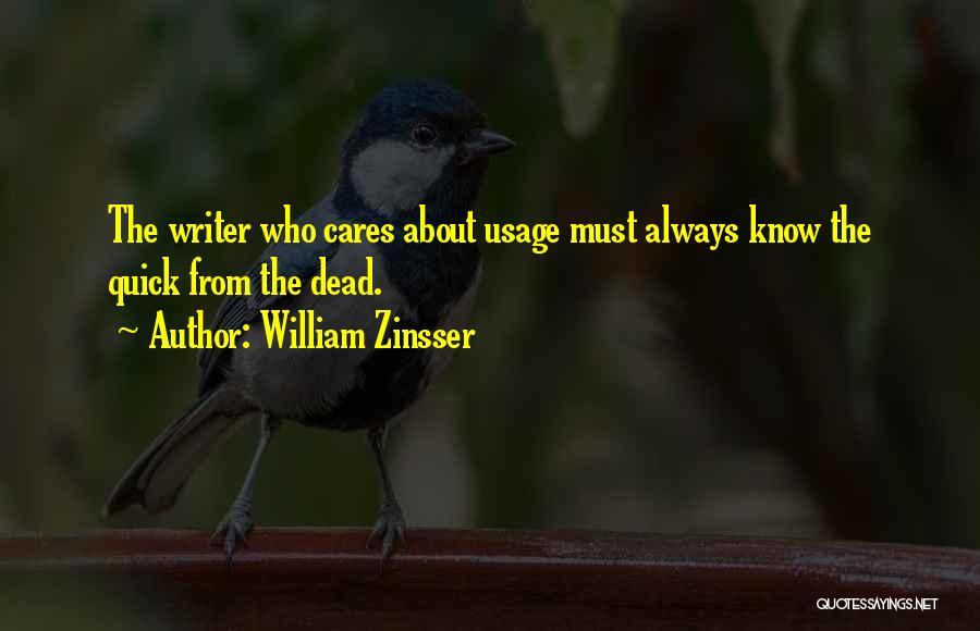 William Zinsser Quotes: The Writer Who Cares About Usage Must Always Know The Quick From The Dead.