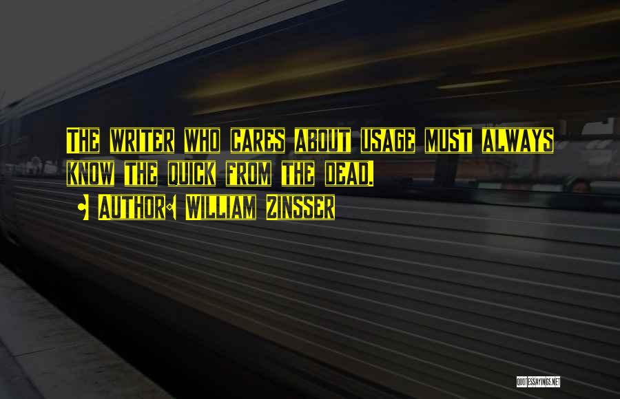 William Zinsser Quotes: The Writer Who Cares About Usage Must Always Know The Quick From The Dead.