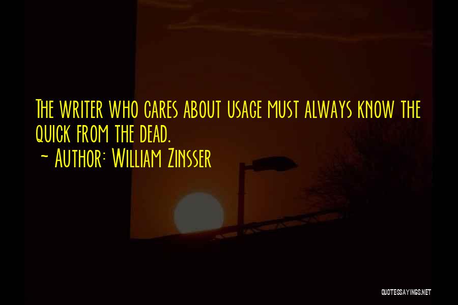 William Zinsser Quotes: The Writer Who Cares About Usage Must Always Know The Quick From The Dead.