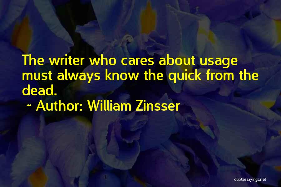 William Zinsser Quotes: The Writer Who Cares About Usage Must Always Know The Quick From The Dead.