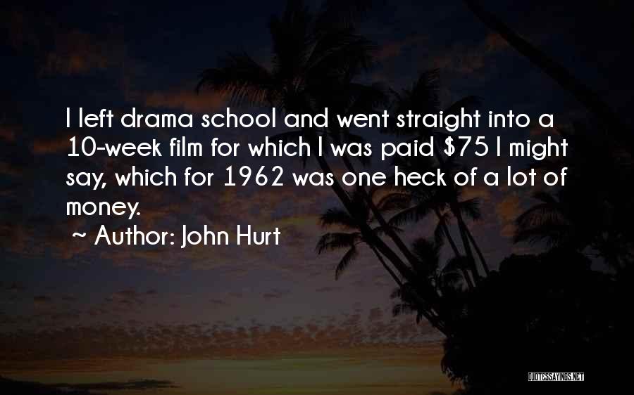 John Hurt Quotes: I Left Drama School And Went Straight Into A 10-week Film For Which I Was Paid $75 I Might Say,