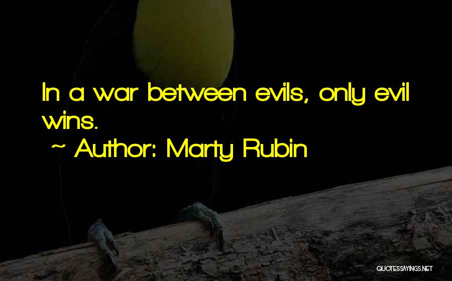 Marty Rubin Quotes: In A War Between Evils, Only Evil Wins.