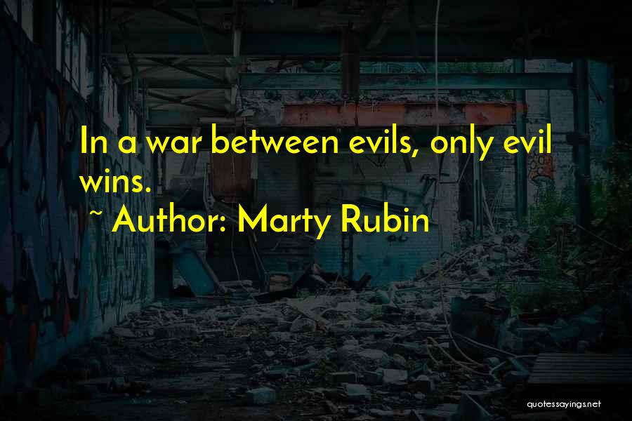 Marty Rubin Quotes: In A War Between Evils, Only Evil Wins.