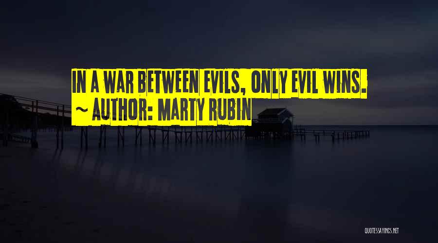 Marty Rubin Quotes: In A War Between Evils, Only Evil Wins.