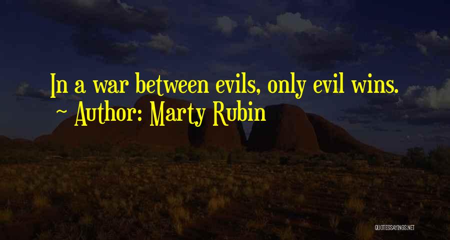 Marty Rubin Quotes: In A War Between Evils, Only Evil Wins.
