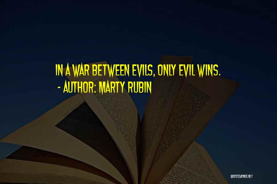 Marty Rubin Quotes: In A War Between Evils, Only Evil Wins.