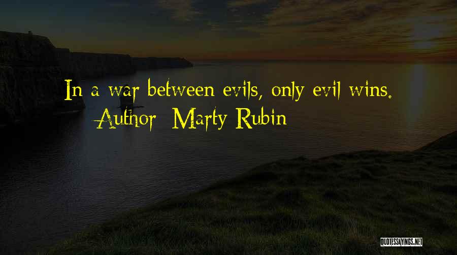 Marty Rubin Quotes: In A War Between Evils, Only Evil Wins.