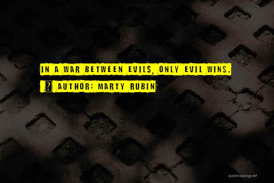 Marty Rubin Quotes: In A War Between Evils, Only Evil Wins.