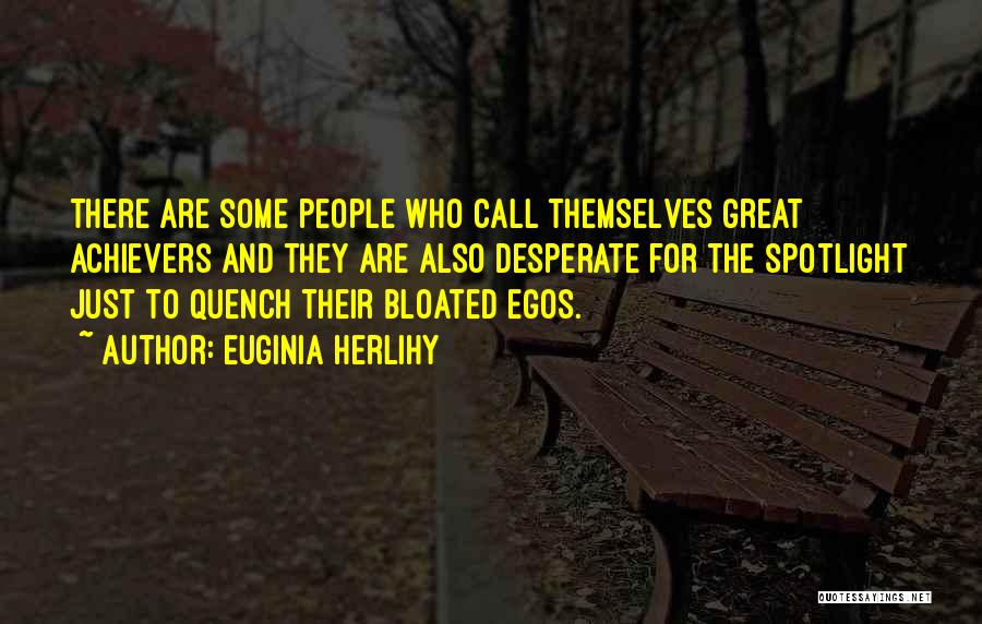 Euginia Herlihy Quotes: There Are Some People Who Call Themselves Great Achievers And They Are Also Desperate For The Spotlight Just To Quench