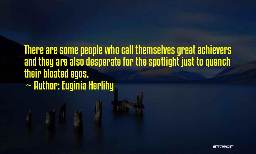 Euginia Herlihy Quotes: There Are Some People Who Call Themselves Great Achievers And They Are Also Desperate For The Spotlight Just To Quench