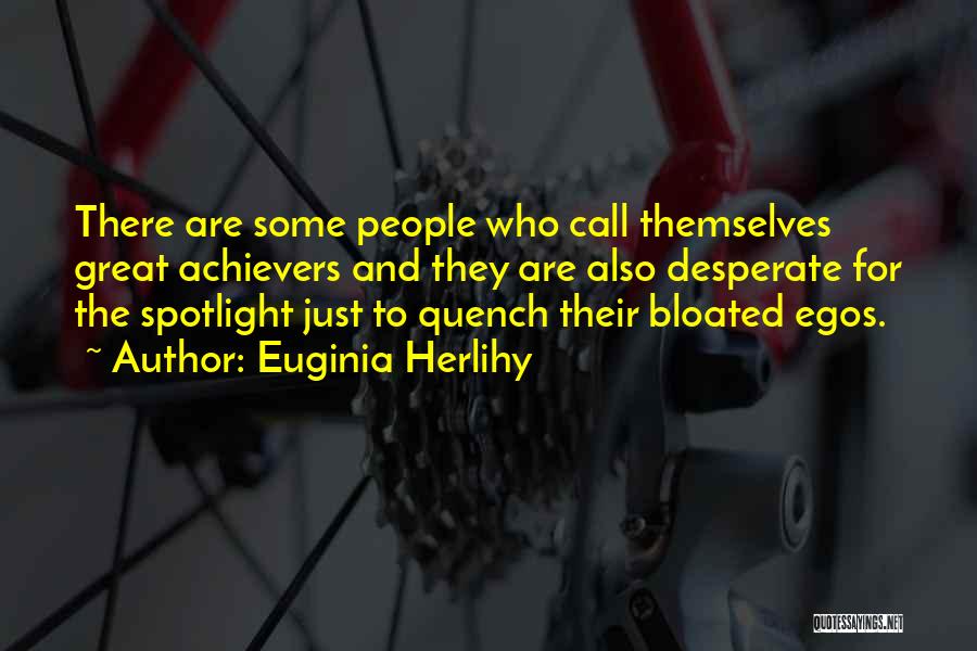 Euginia Herlihy Quotes: There Are Some People Who Call Themselves Great Achievers And They Are Also Desperate For The Spotlight Just To Quench