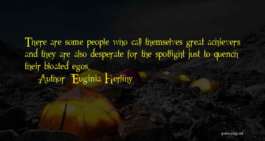 Euginia Herlihy Quotes: There Are Some People Who Call Themselves Great Achievers And They Are Also Desperate For The Spotlight Just To Quench