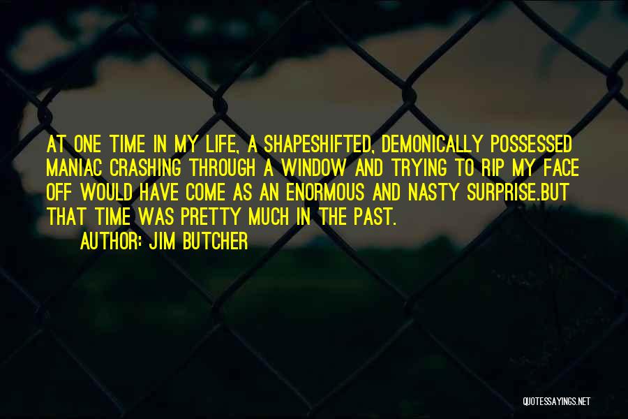 Jim Butcher Quotes: At One Time In My Life, A Shapeshifted, Demonically Possessed Maniac Crashing Through A Window And Trying To Rip My