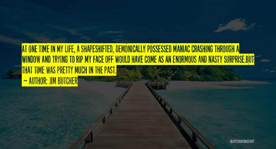 Jim Butcher Quotes: At One Time In My Life, A Shapeshifted, Demonically Possessed Maniac Crashing Through A Window And Trying To Rip My