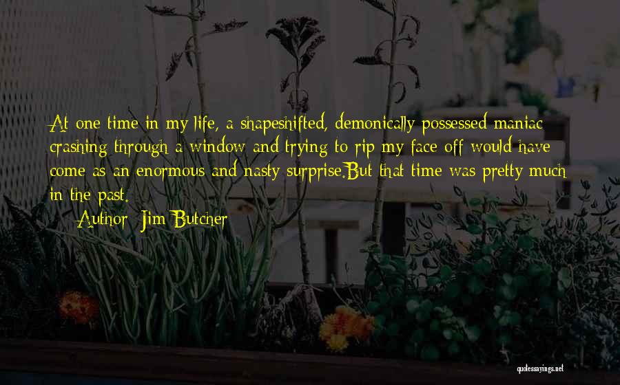 Jim Butcher Quotes: At One Time In My Life, A Shapeshifted, Demonically Possessed Maniac Crashing Through A Window And Trying To Rip My