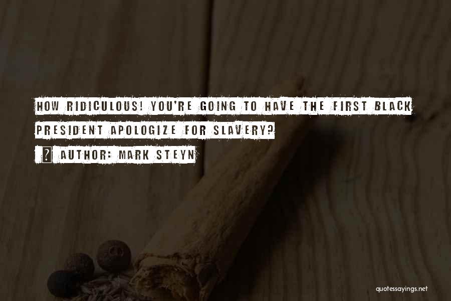 Mark Steyn Quotes: How Ridiculous! You're Going To Have The First Black President Apologize For Slavery?