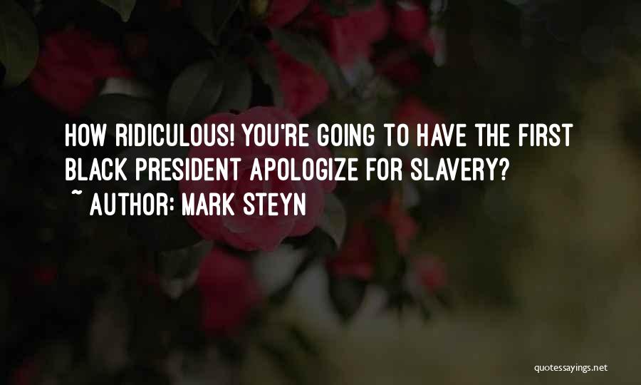 Mark Steyn Quotes: How Ridiculous! You're Going To Have The First Black President Apologize For Slavery?
