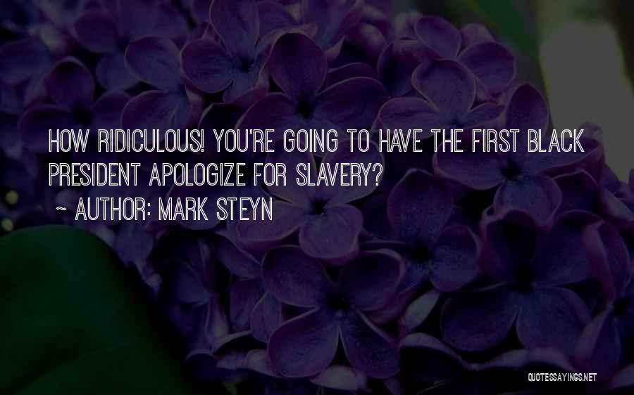 Mark Steyn Quotes: How Ridiculous! You're Going To Have The First Black President Apologize For Slavery?