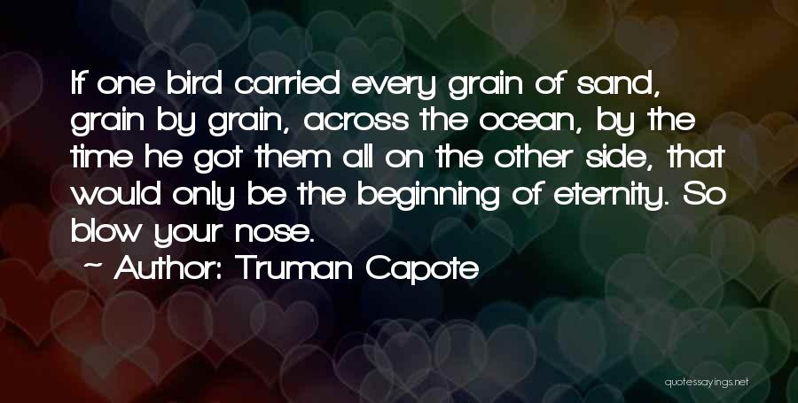 Truman Capote Quotes: If One Bird Carried Every Grain Of Sand, Grain By Grain, Across The Ocean, By The Time He Got Them