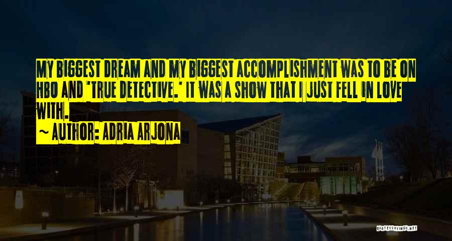 Adria Arjona Quotes: My Biggest Dream And My Biggest Accomplishment Was To Be On Hbo And 'true Detective.' It Was A Show That
