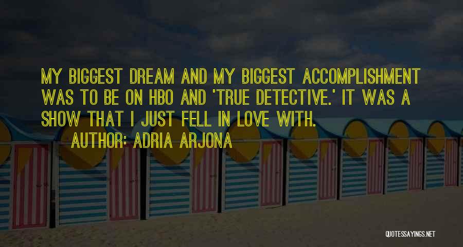 Adria Arjona Quotes: My Biggest Dream And My Biggest Accomplishment Was To Be On Hbo And 'true Detective.' It Was A Show That