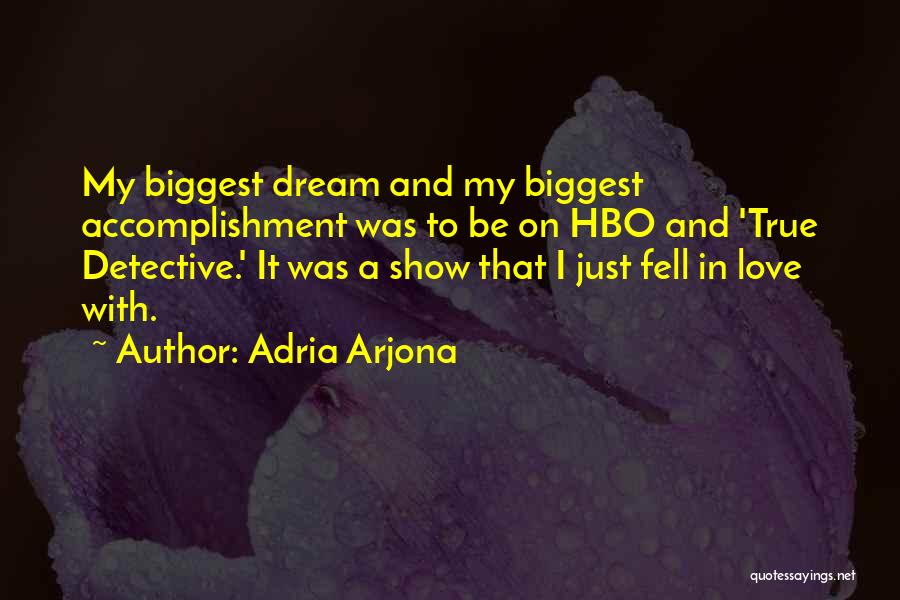 Adria Arjona Quotes: My Biggest Dream And My Biggest Accomplishment Was To Be On Hbo And 'true Detective.' It Was A Show That