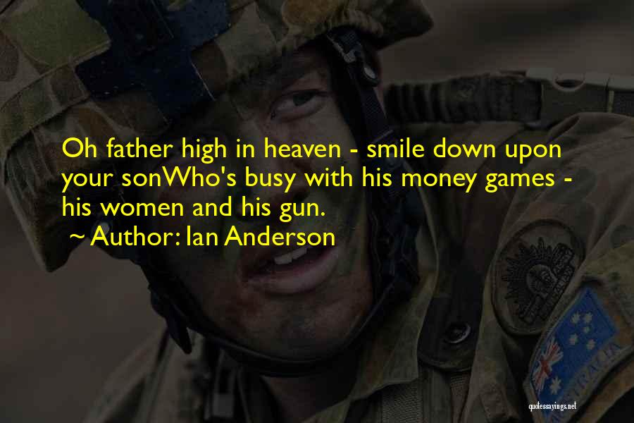 Ian Anderson Quotes: Oh Father High In Heaven - Smile Down Upon Your Sonwho's Busy With His Money Games - His Women And