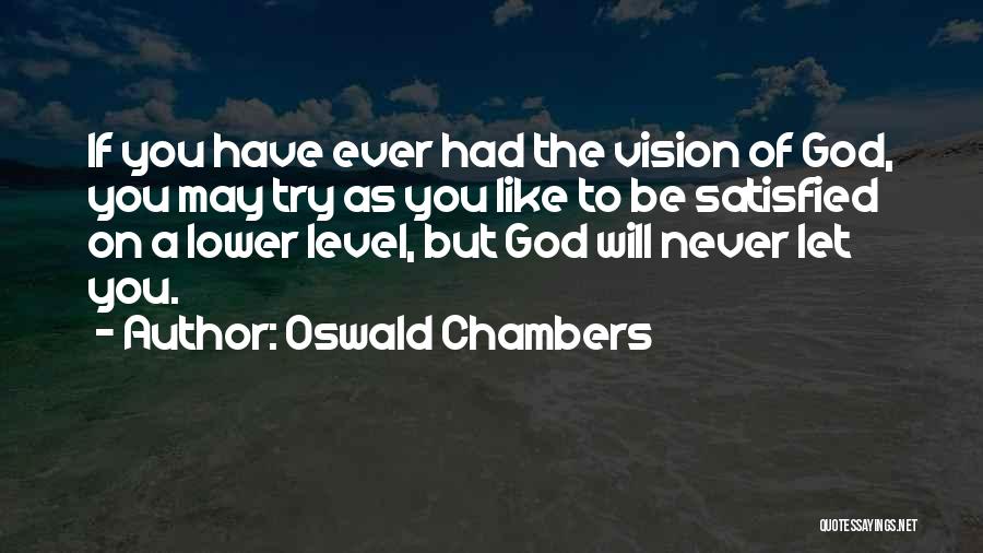 Oswald Chambers Quotes: If You Have Ever Had The Vision Of God, You May Try As You Like To Be Satisfied On A