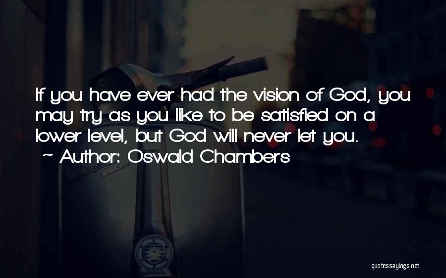 Oswald Chambers Quotes: If You Have Ever Had The Vision Of God, You May Try As You Like To Be Satisfied On A