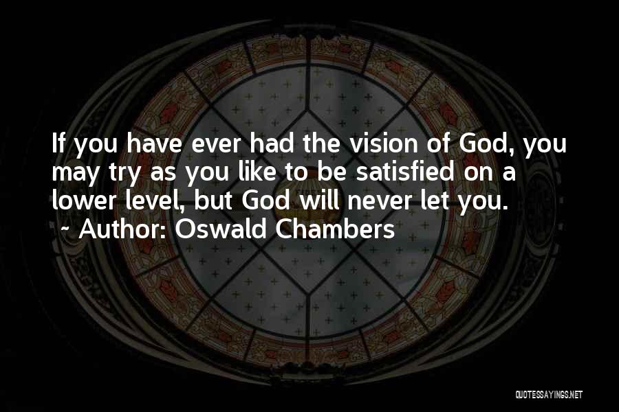Oswald Chambers Quotes: If You Have Ever Had The Vision Of God, You May Try As You Like To Be Satisfied On A