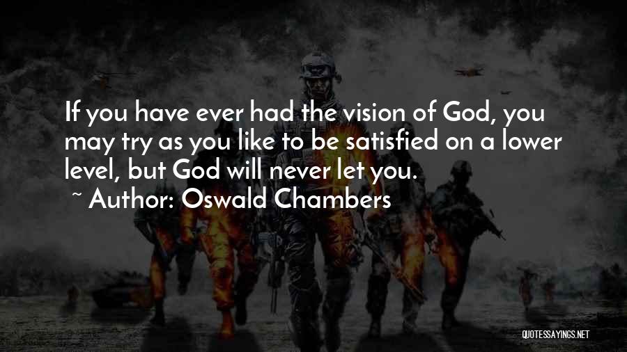 Oswald Chambers Quotes: If You Have Ever Had The Vision Of God, You May Try As You Like To Be Satisfied On A