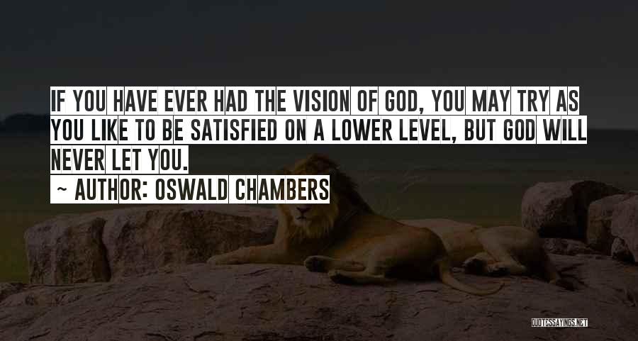 Oswald Chambers Quotes: If You Have Ever Had The Vision Of God, You May Try As You Like To Be Satisfied On A