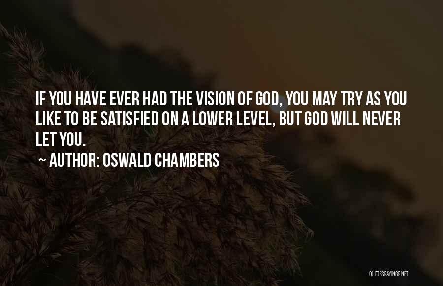 Oswald Chambers Quotes: If You Have Ever Had The Vision Of God, You May Try As You Like To Be Satisfied On A