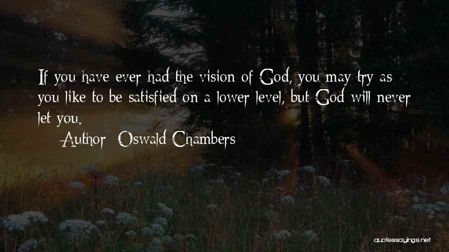 Oswald Chambers Quotes: If You Have Ever Had The Vision Of God, You May Try As You Like To Be Satisfied On A