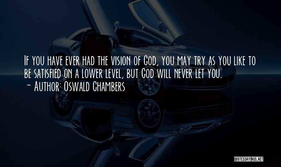 Oswald Chambers Quotes: If You Have Ever Had The Vision Of God, You May Try As You Like To Be Satisfied On A