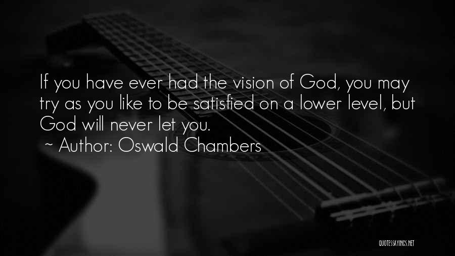 Oswald Chambers Quotes: If You Have Ever Had The Vision Of God, You May Try As You Like To Be Satisfied On A