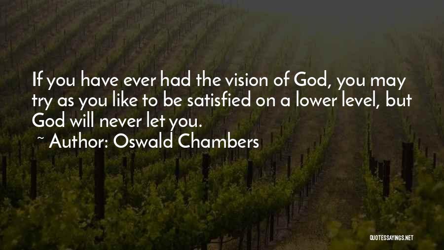 Oswald Chambers Quotes: If You Have Ever Had The Vision Of God, You May Try As You Like To Be Satisfied On A
