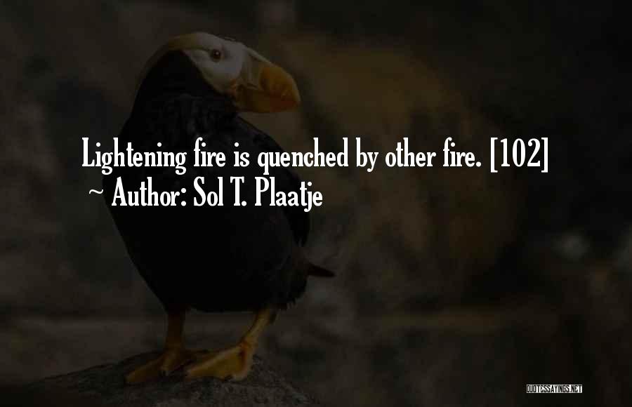 Sol T. Plaatje Quotes: Lightening Fire Is Quenched By Other Fire. [102]