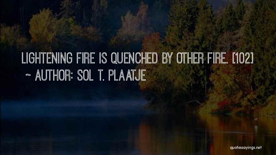 Sol T. Plaatje Quotes: Lightening Fire Is Quenched By Other Fire. [102]