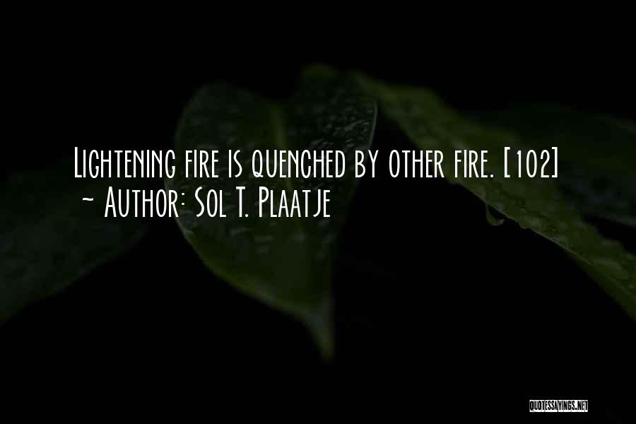 Sol T. Plaatje Quotes: Lightening Fire Is Quenched By Other Fire. [102]