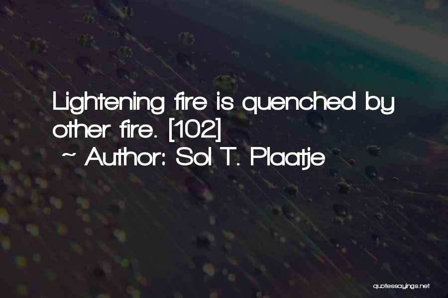 Sol T. Plaatje Quotes: Lightening Fire Is Quenched By Other Fire. [102]