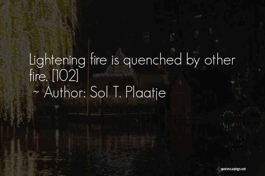 Sol T. Plaatje Quotes: Lightening Fire Is Quenched By Other Fire. [102]