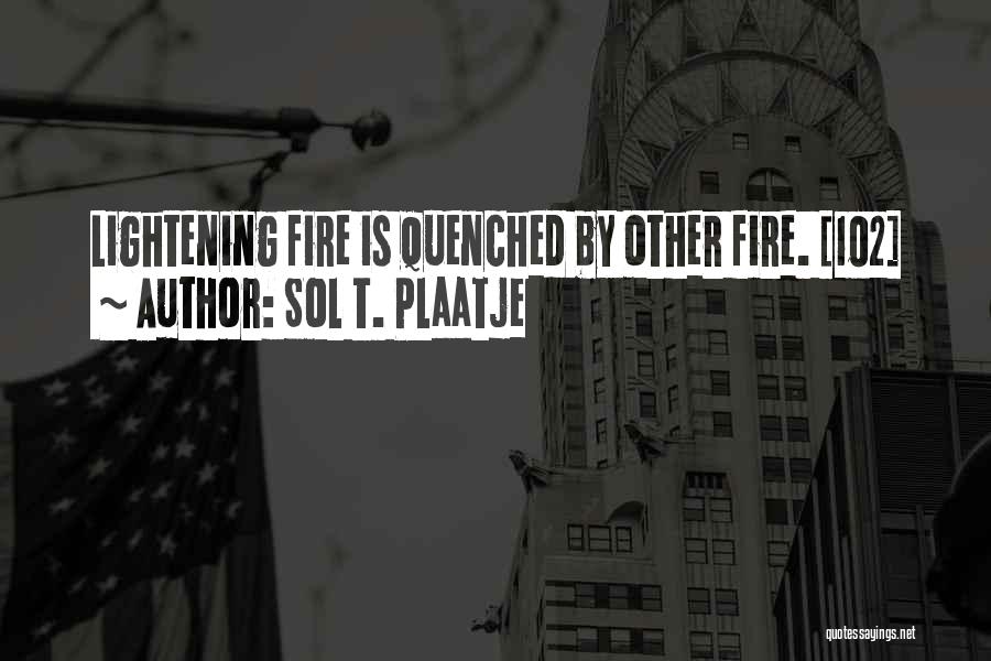 Sol T. Plaatje Quotes: Lightening Fire Is Quenched By Other Fire. [102]