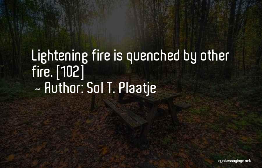 Sol T. Plaatje Quotes: Lightening Fire Is Quenched By Other Fire. [102]