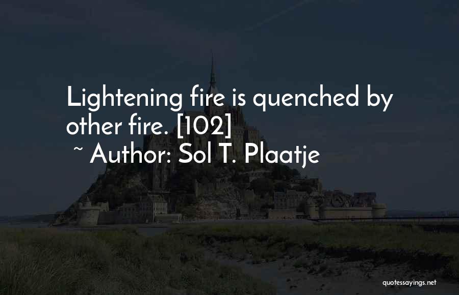 Sol T. Plaatje Quotes: Lightening Fire Is Quenched By Other Fire. [102]