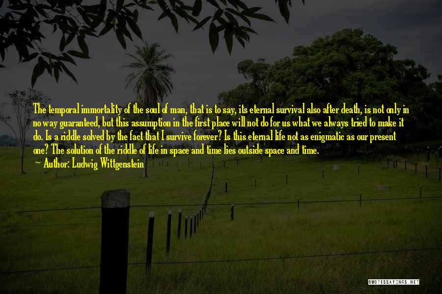 Ludwig Wittgenstein Quotes: The Temporal Immortality Of The Soul Of Man, That Is To Say, Its Eternal Survival Also After Death, Is Not