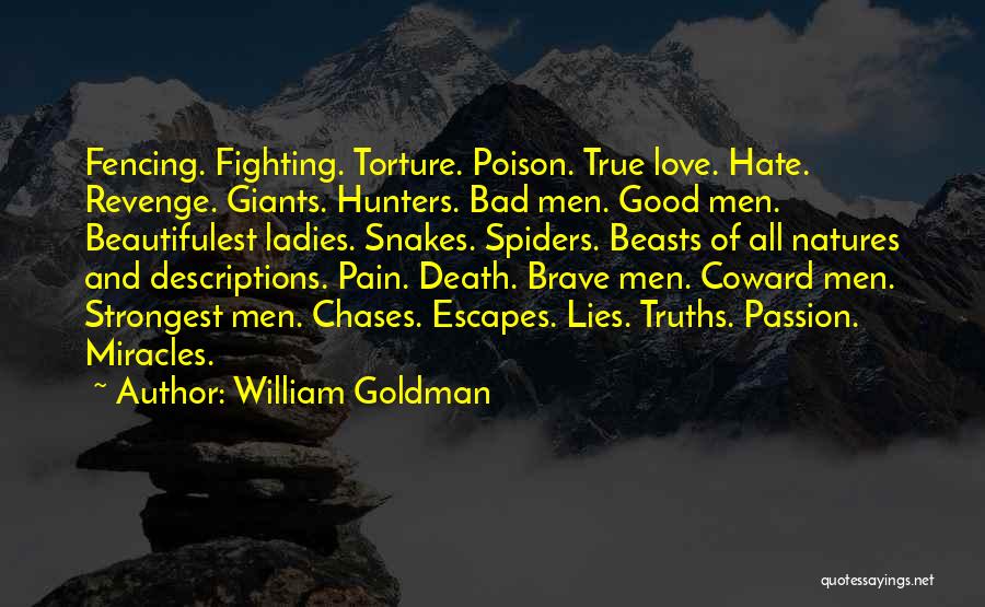 William Goldman Quotes: Fencing. Fighting. Torture. Poison. True Love. Hate. Revenge. Giants. Hunters. Bad Men. Good Men. Beautifulest Ladies. Snakes. Spiders. Beasts Of